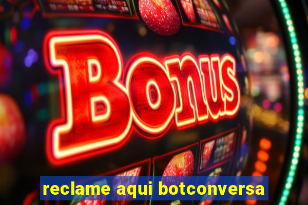 reclame aqui botconversa